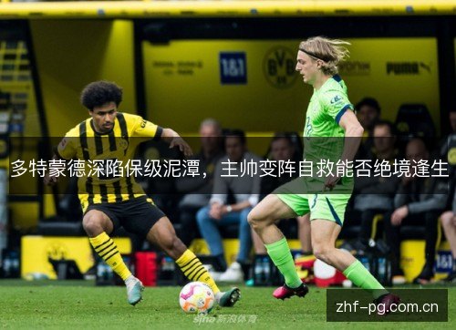 多特蒙德深陷保级泥潭，主帅变阵自救能否绝境逢生